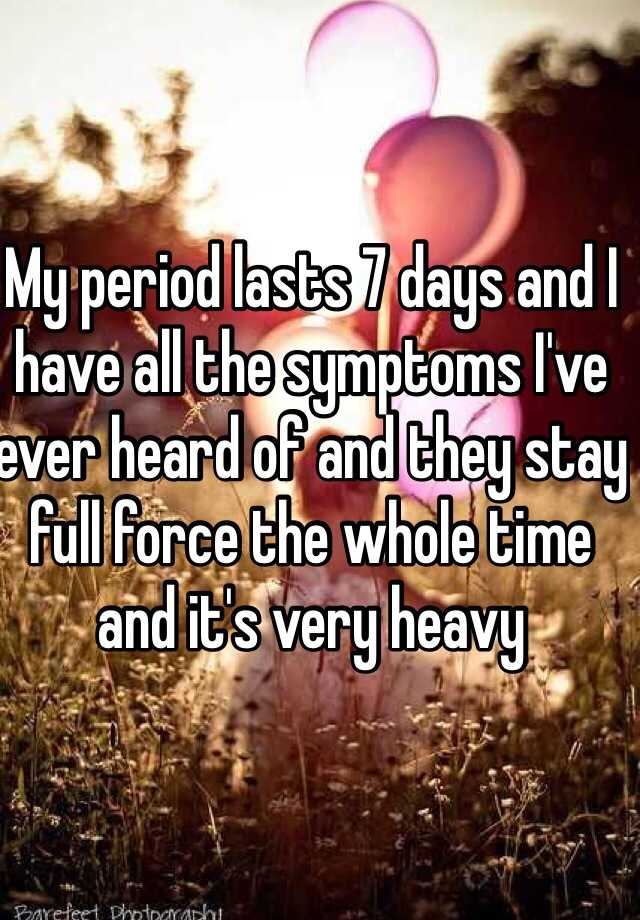 my-period-lasts-7-days-and-i-have-all-the-symptoms-i-ve-ever-heard-of