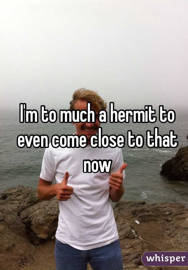 I'm to much a hermit to even come close to that now