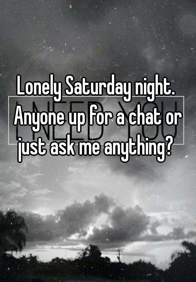 lonely-saturday-night-anyone-up-for-a-chat-or-just-ask-me-anything