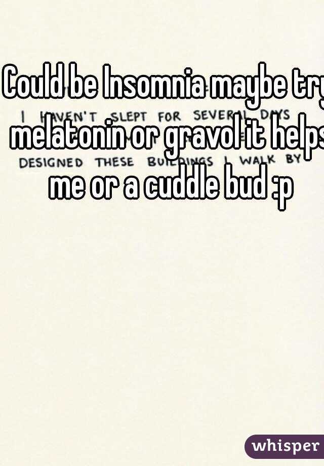 Could be Insomnia maybe try melatonin or gravol it helps me or a cuddle bud :p
