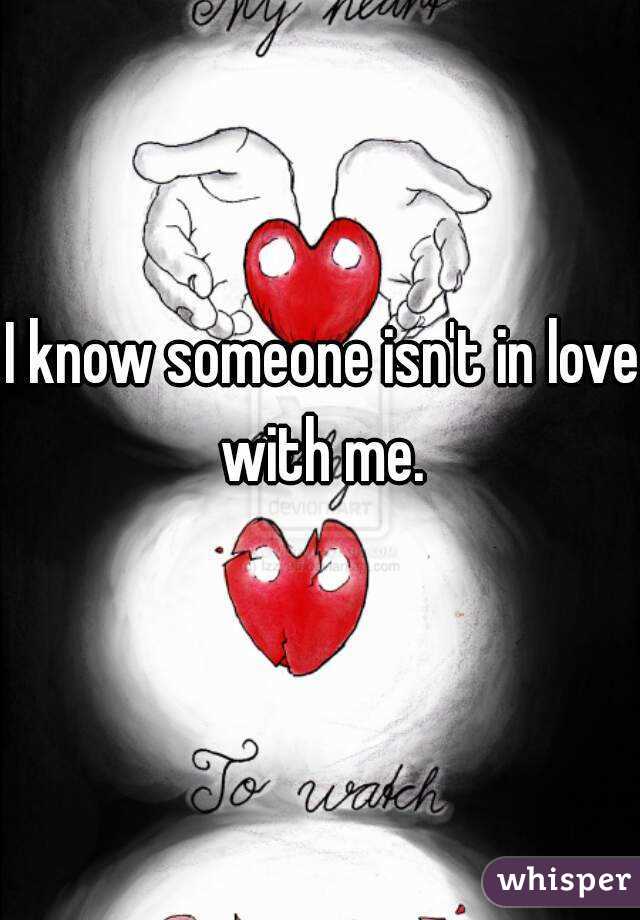 I know someone isn't in love with me. 