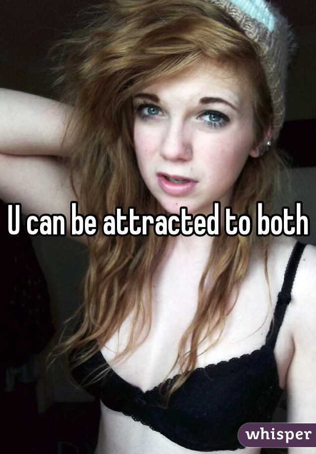 U can be attracted to both