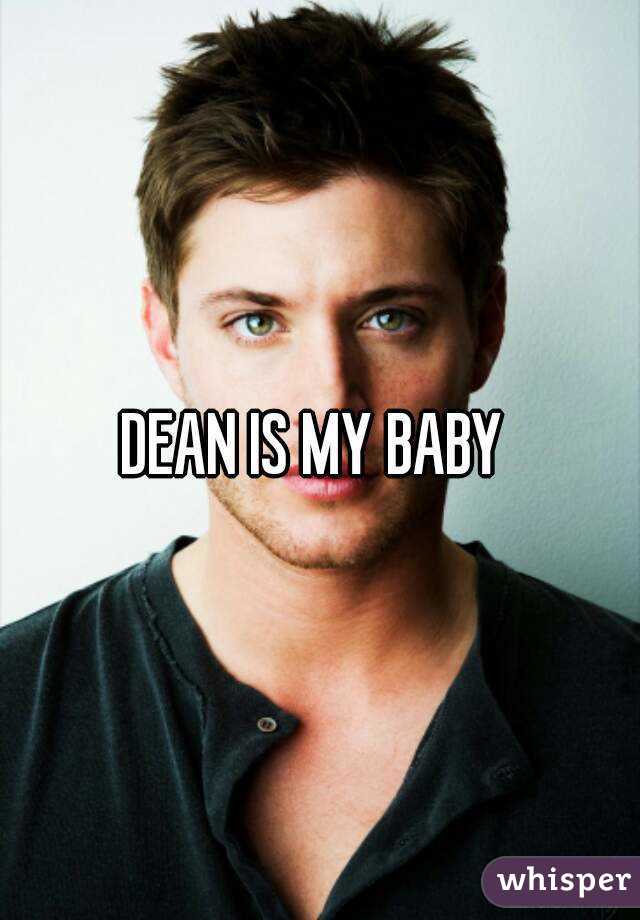 DEAN IS MY BABY 