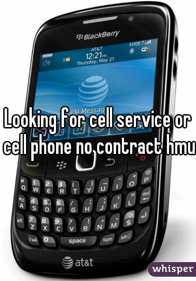Looking for cell service or cell phone no contract hmu