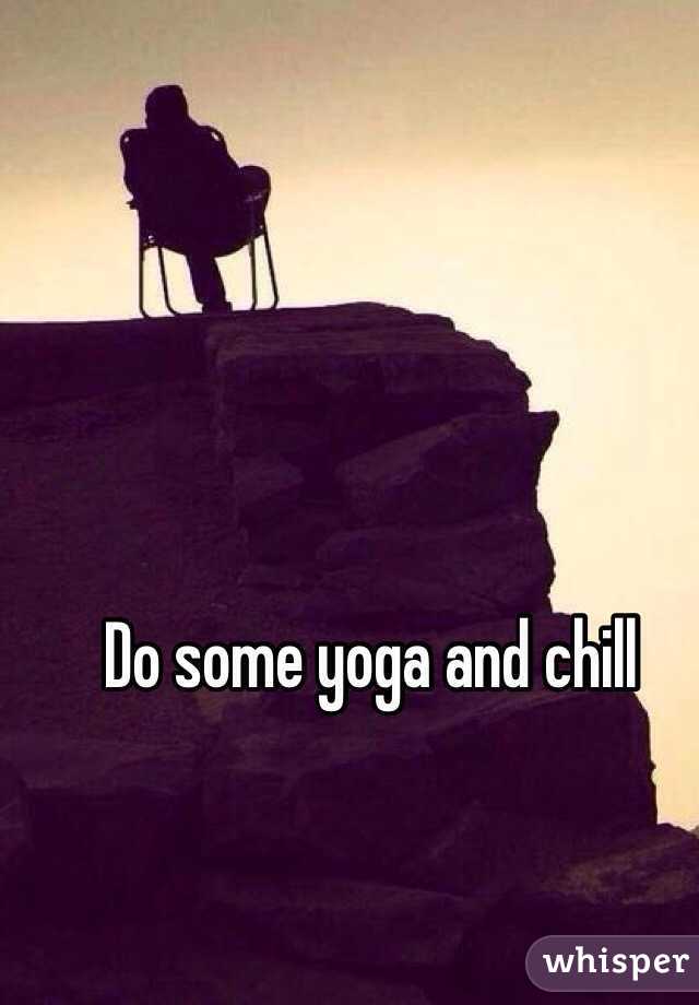 Do some yoga and chill
