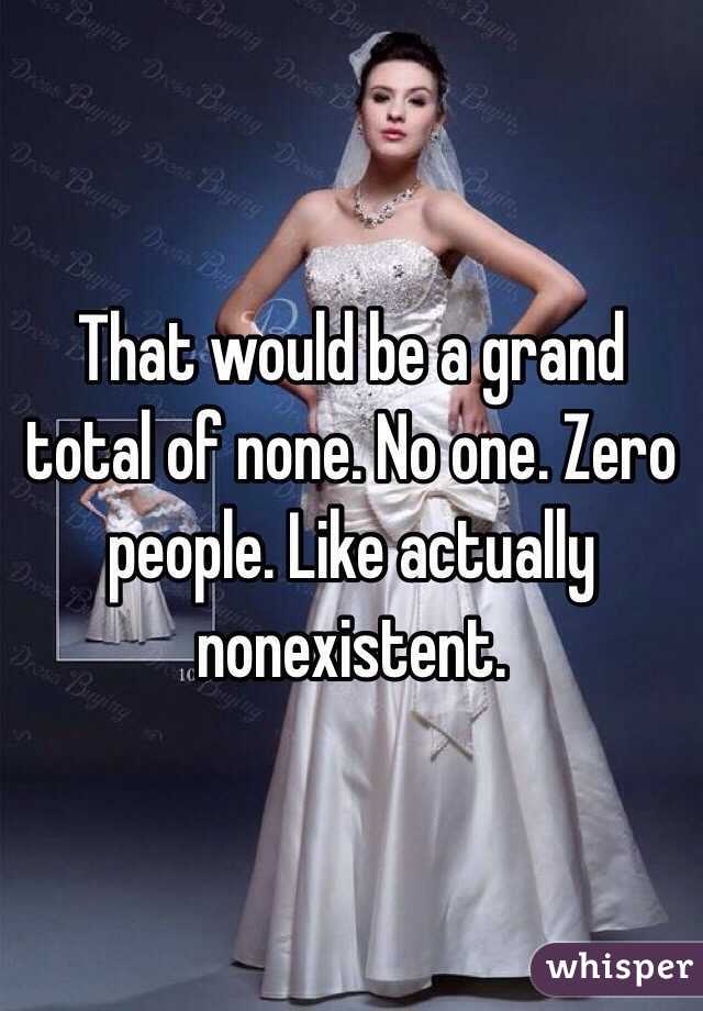 That would be a grand total of none. No one. Zero people. Like actually nonexistent.