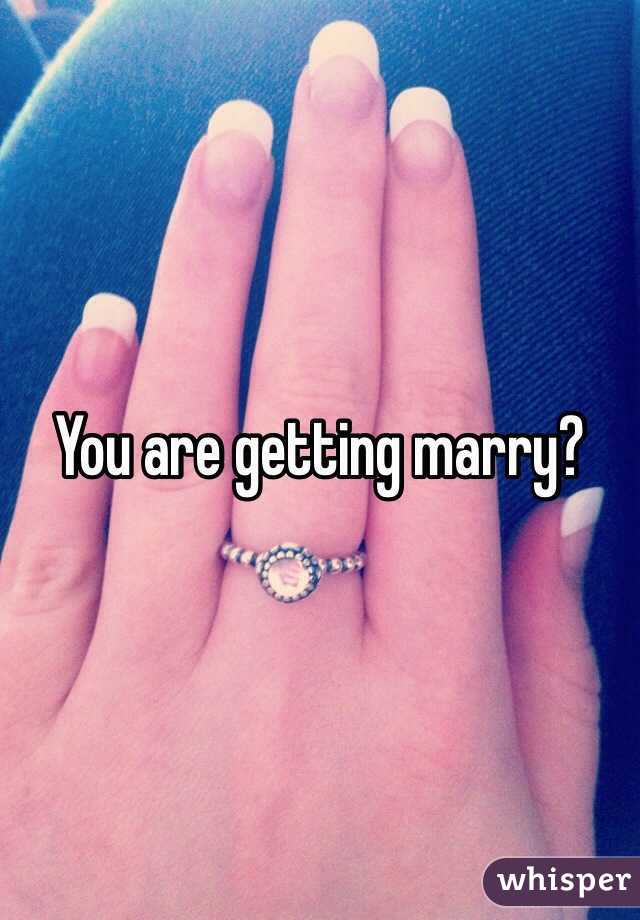 You are getting marry? 