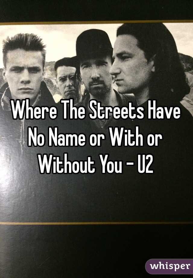 Where The Streets Have No Name or With or Without You - U2