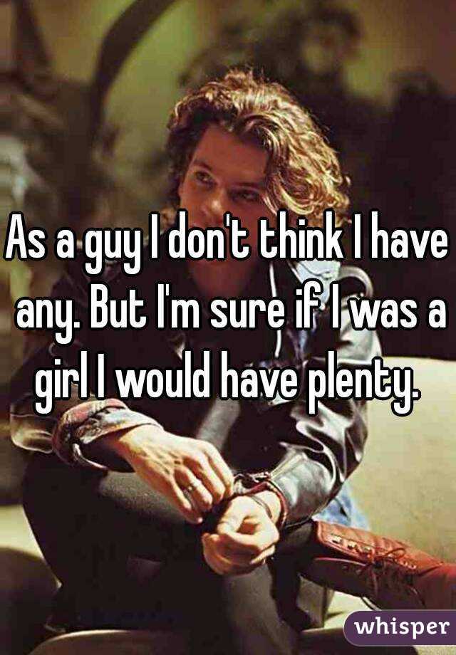 As a guy I don't think I have any. But I'm sure if I was a girl I would have plenty. 