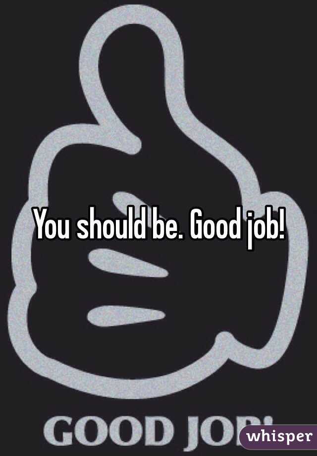 You should be. Good job!