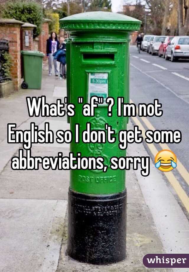 What's "af" ? I'm not English so I don't get some abbreviations, sorry 😂