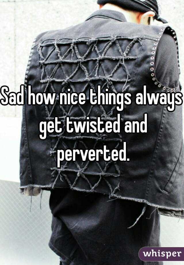Sad how nice things always get twisted and perverted.