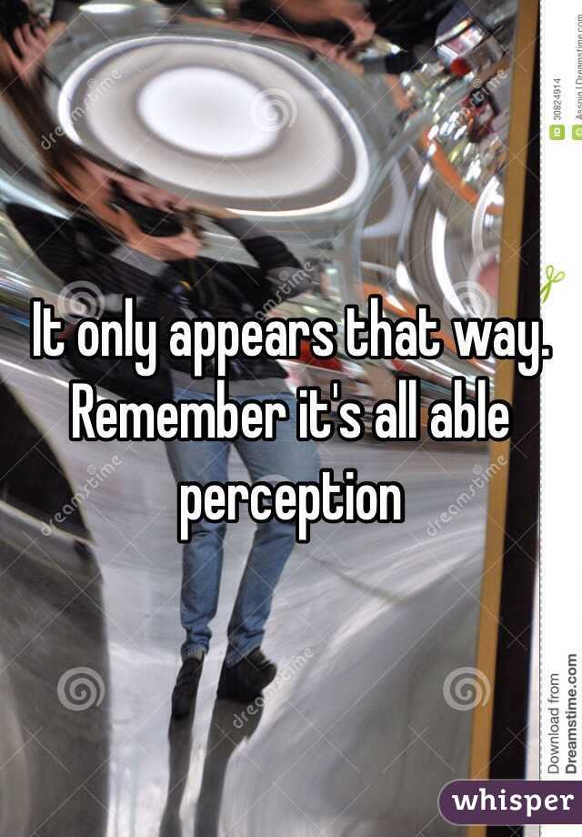 It only appears that way.  Remember it's all able perception 