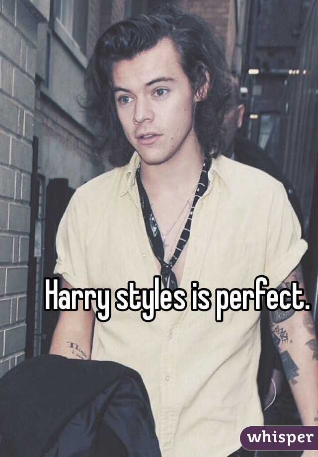 Harry styles is perfect.