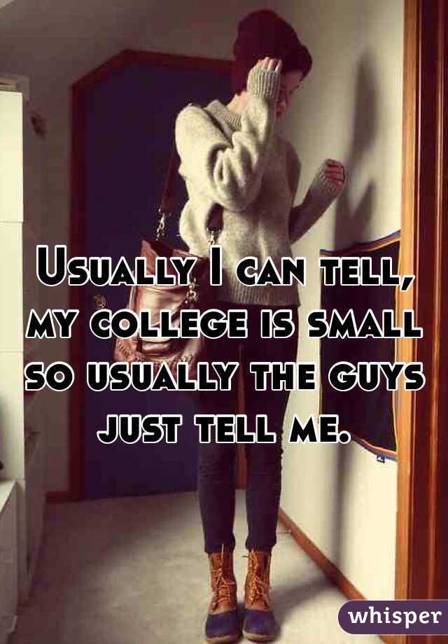 Usually I can tell, my college is small so usually the guys just tell me. 