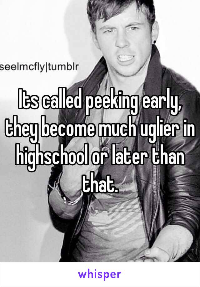 Its called peeking early,  they become much uglier in highschool or later than that.
