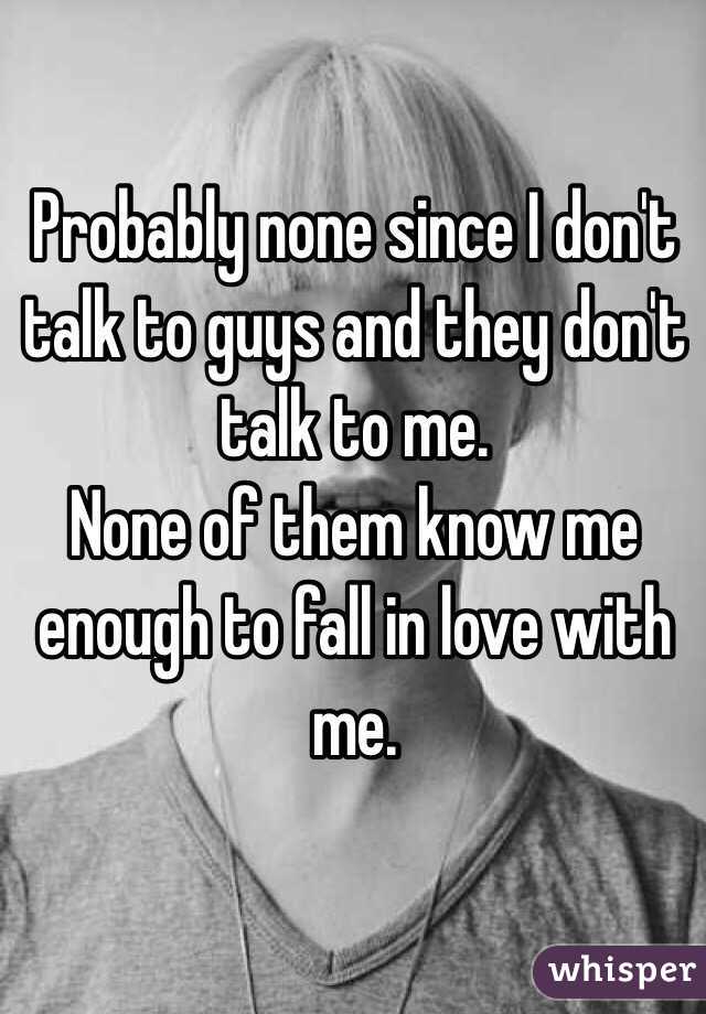 Probably none since I don't talk to guys and they don't talk to me.
None of them know me enough to fall in love with me.
