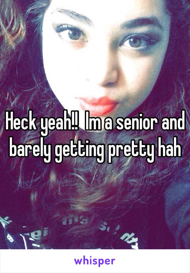 Heck yeah!!  Im a senior and barely getting pretty hah 
