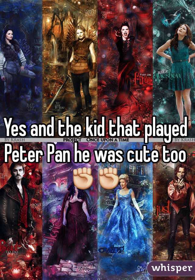 Yes and the kid that played Peter Pan he was cute too ✊✊