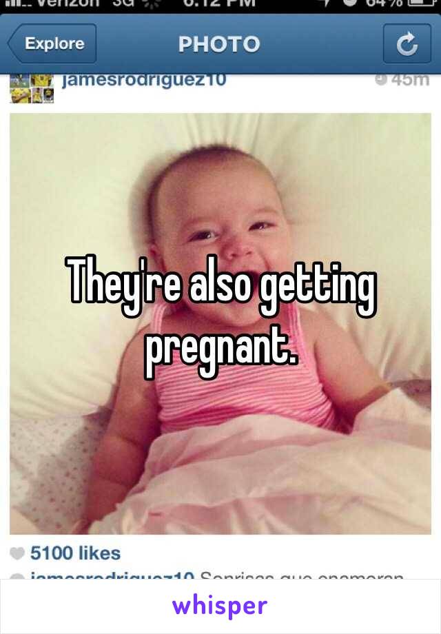 They're also getting pregnant.