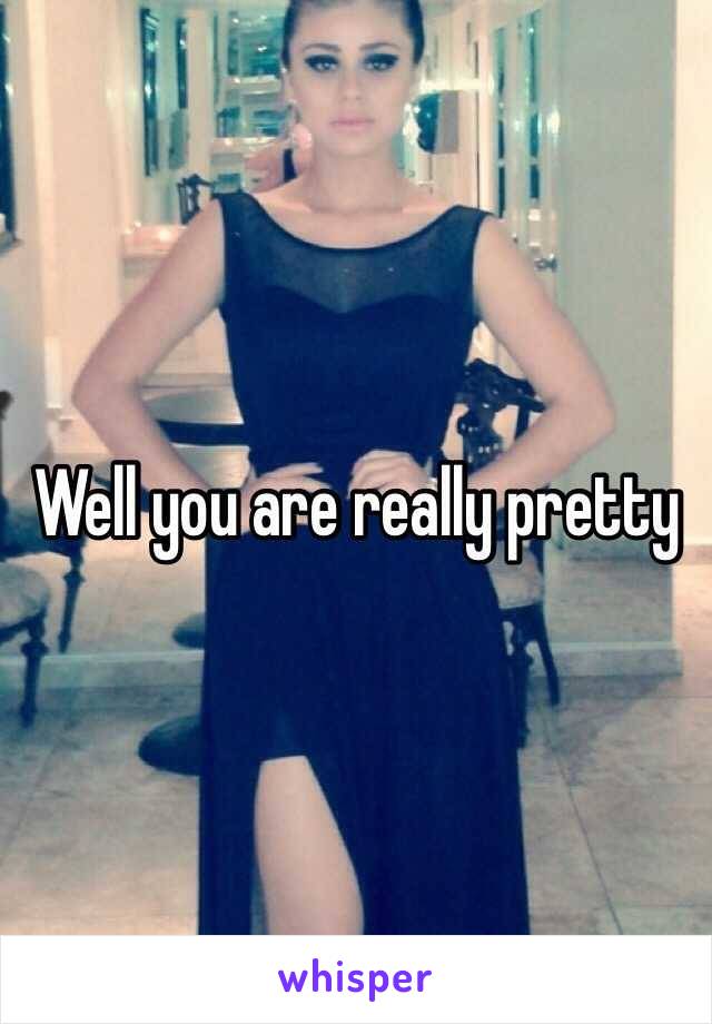 Well you are really pretty 
