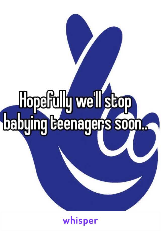 Hopefully we'll stop babying teenagers soon..