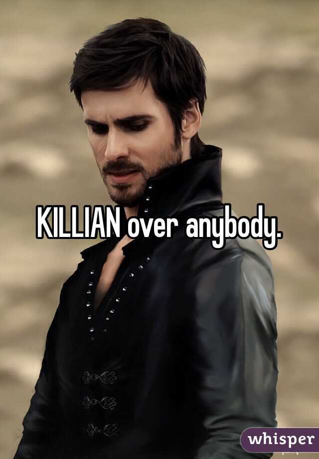 KILLIAN over anybody.