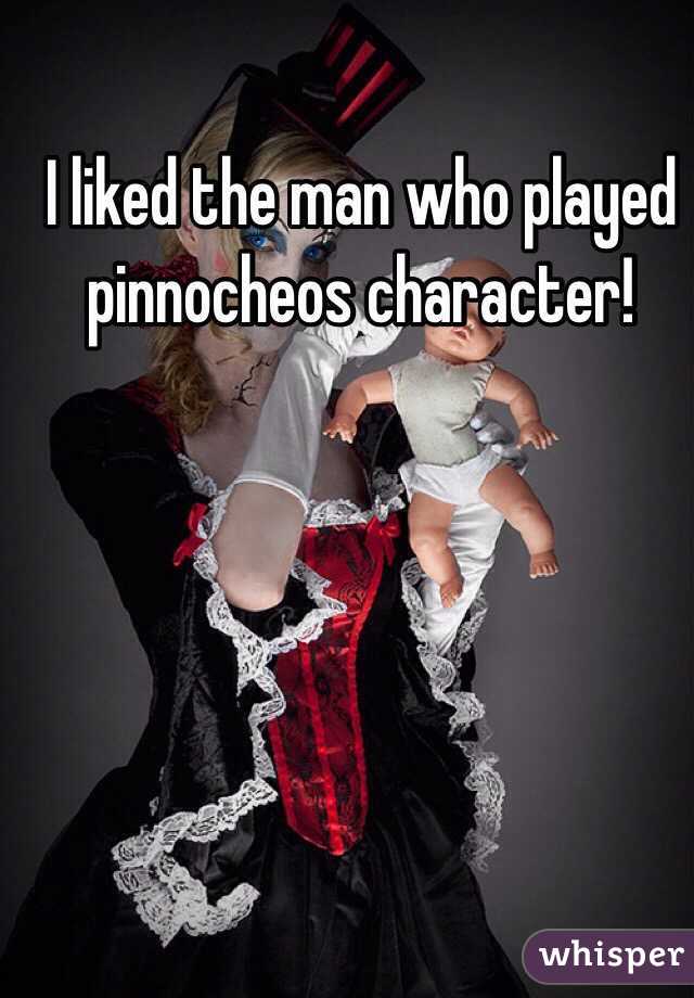 I liked the man who played pinnocheos character! 