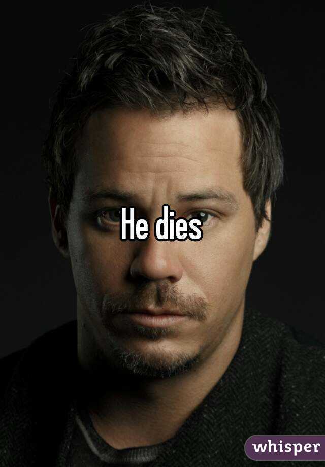 He dies