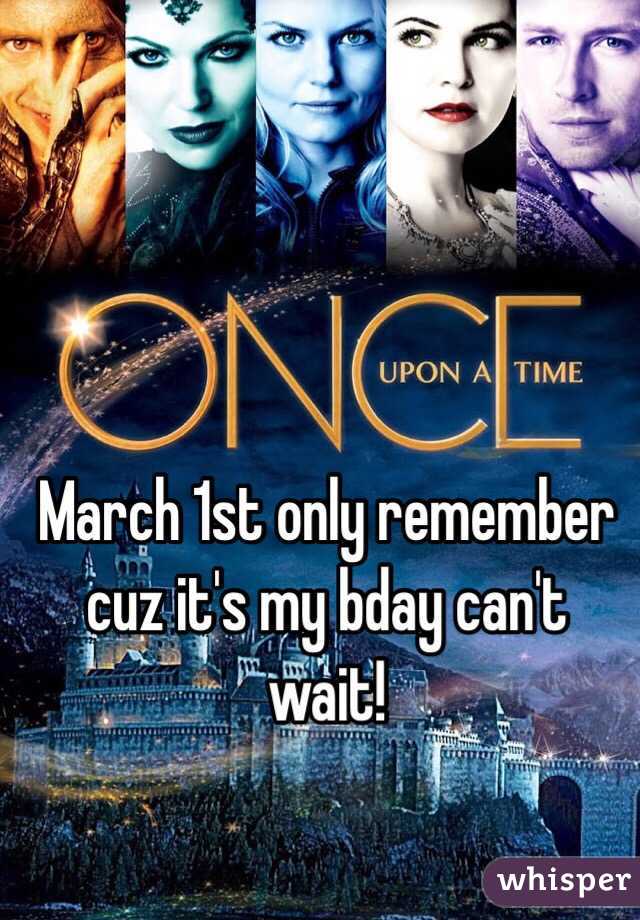 March 1st only remember cuz it's my bday can't wait!