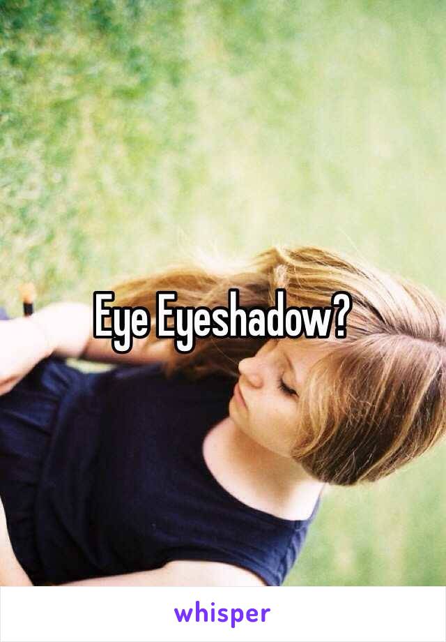 Eye Eyeshadow?