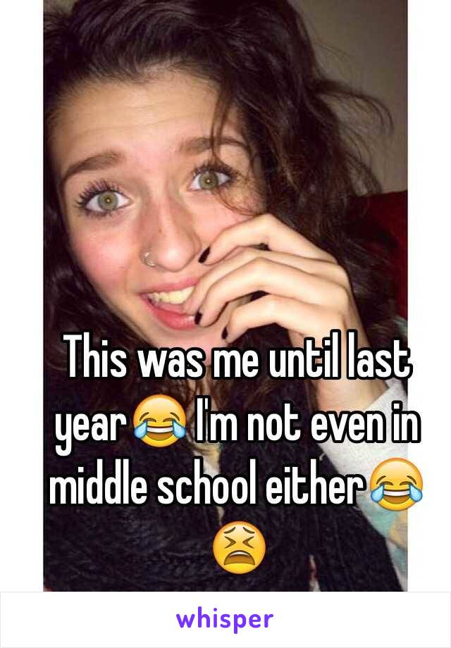 This was me until last year😂 I'm not even in middle school either😂😫