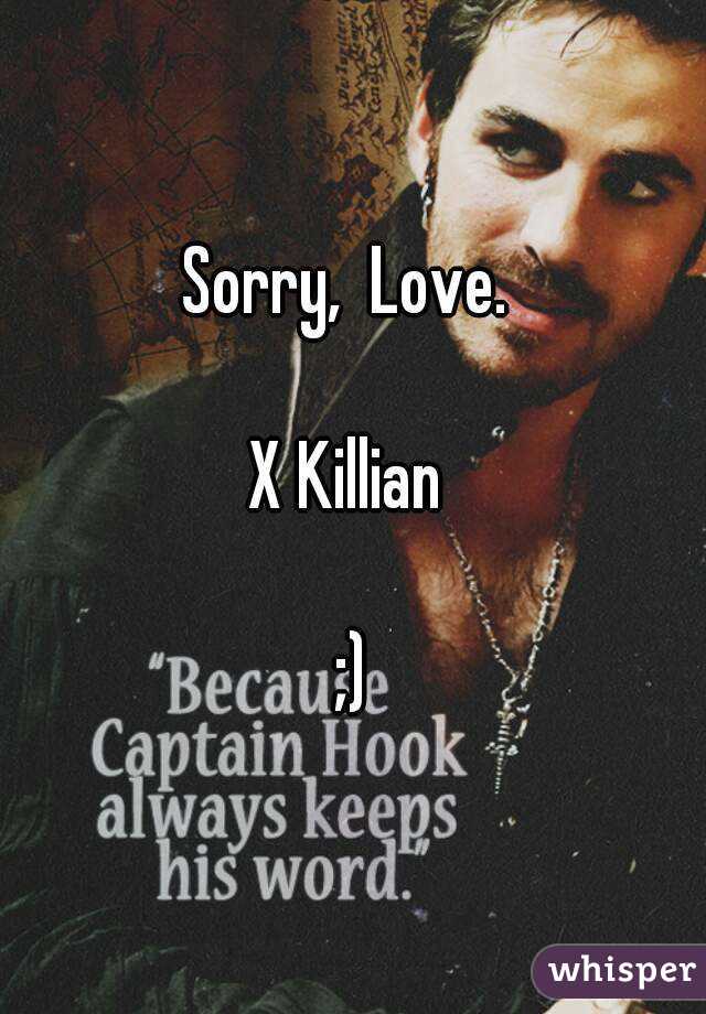 Sorry,  Love. 

X Killian 

;)