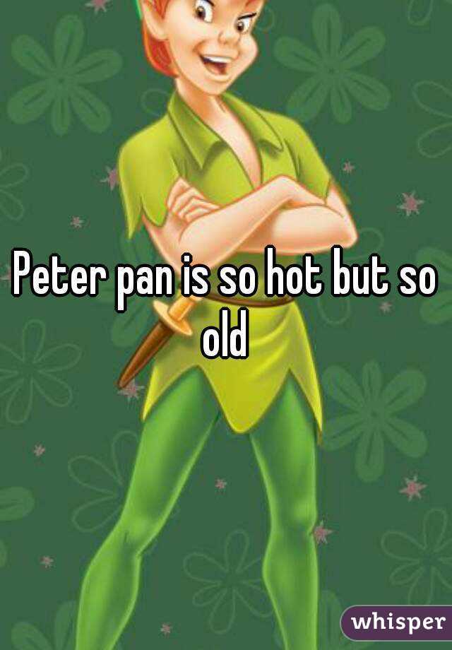 Peter pan is so hot but so old 