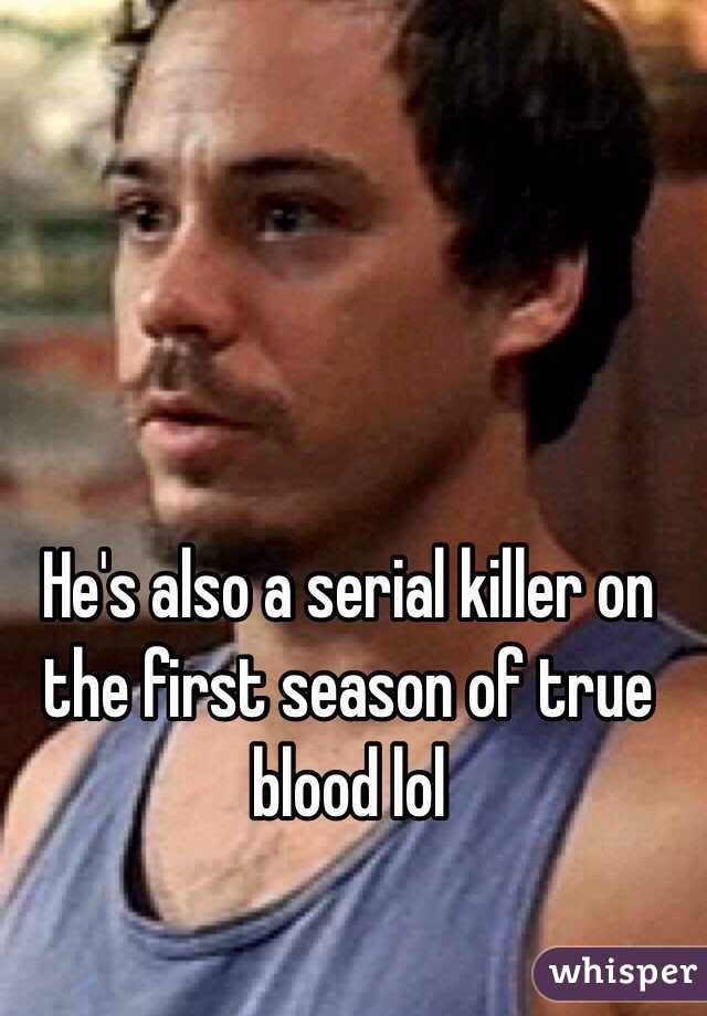 He's also a serial killer on the first season of true blood lol