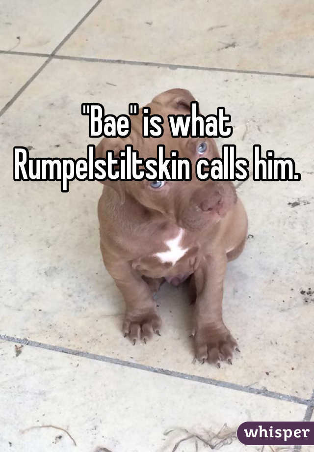 "Bae" is what Rumpelstiltskin calls him. 