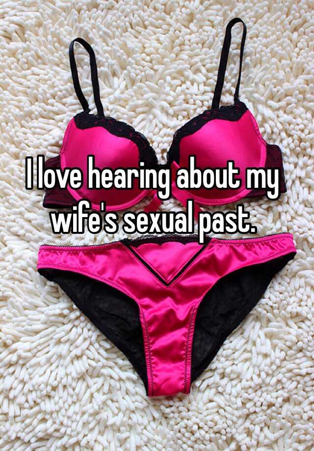 I love hearing about my wifes sexual pa