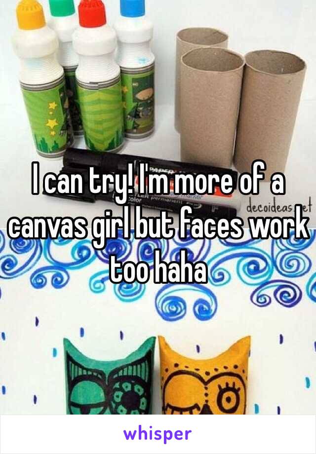 I can try! I'm more of a canvas girl but faces work too haha