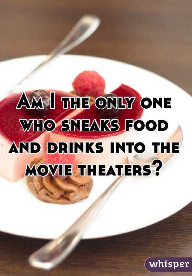 Am I the only one who sneaks food and drinks into the movie theaters?