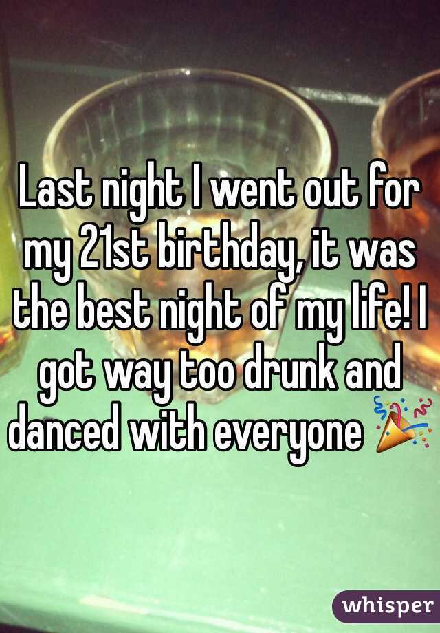 Last night I went out for my 21st birthday, it was the best night of my life! I got way too drunk and danced with everyone 🎉