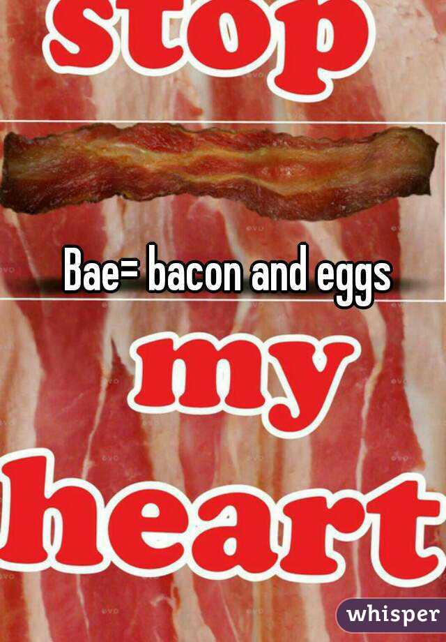 Bae= bacon and eggs