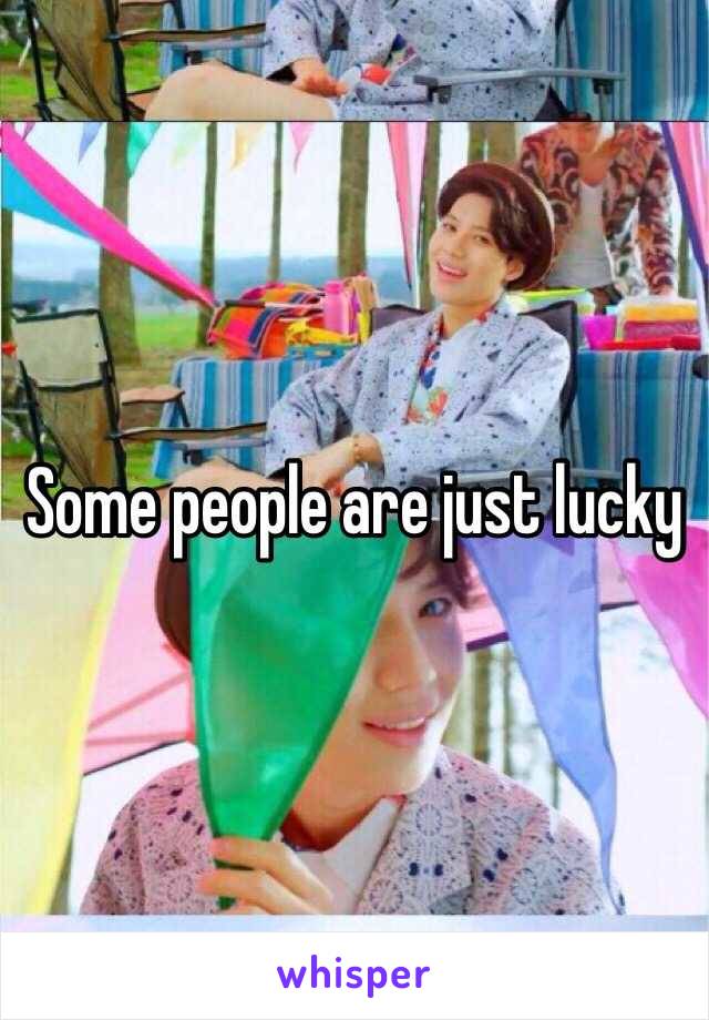 Some people are just lucky