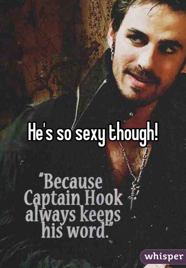 He's so sexy though! 