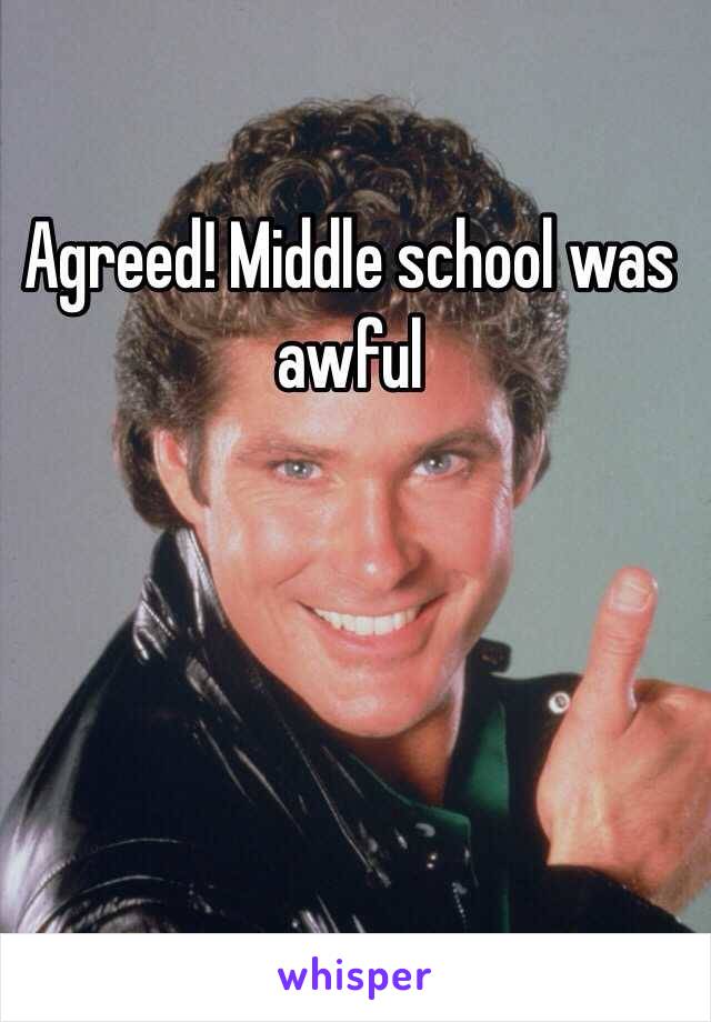 Agreed! Middle school was awful 