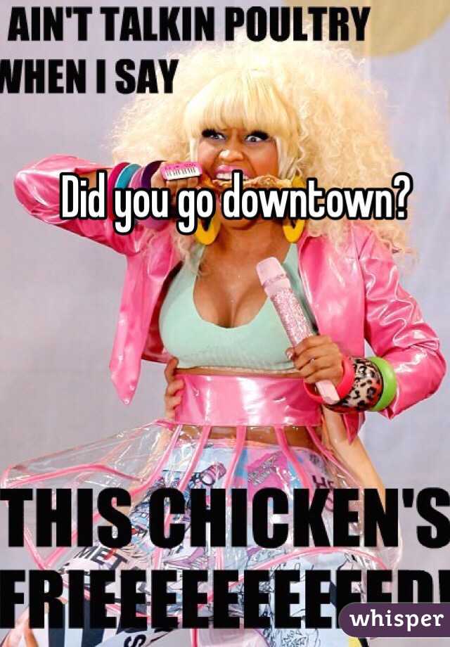 Did you go downtown?