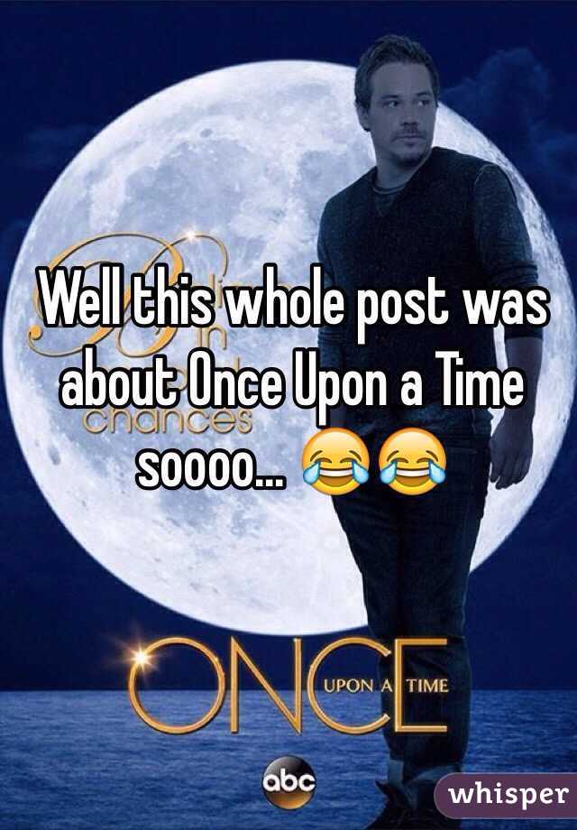 Well this whole post was about Once Upon a Time soooo... 😂😂