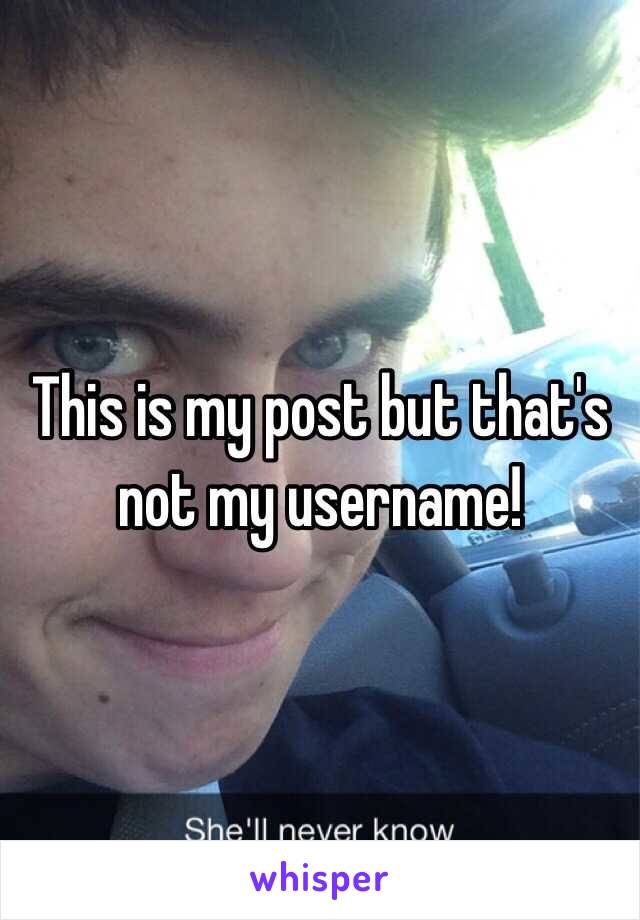 This is my post but that's not my username!