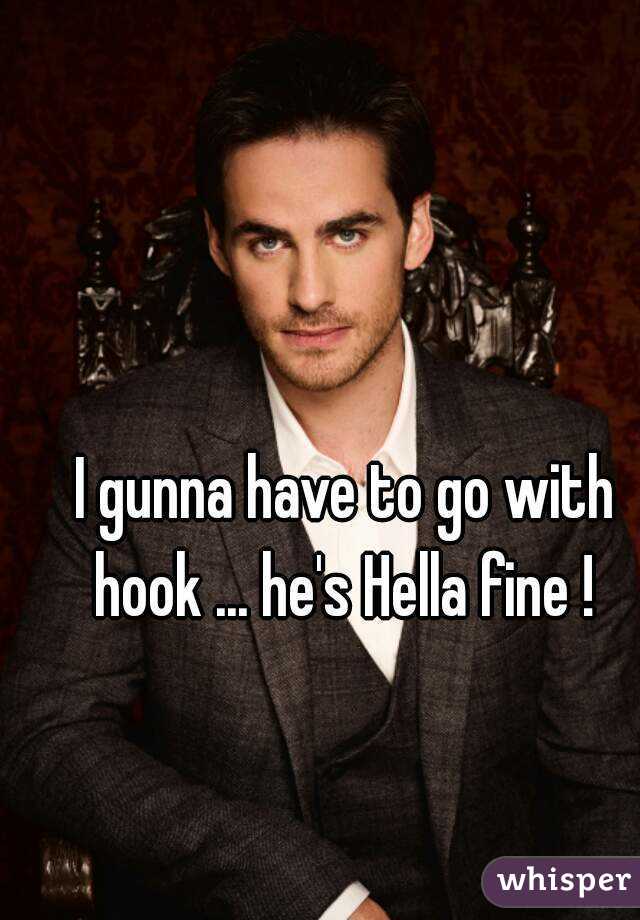 I gunna have to go with hook ... he's Hella fine ! 