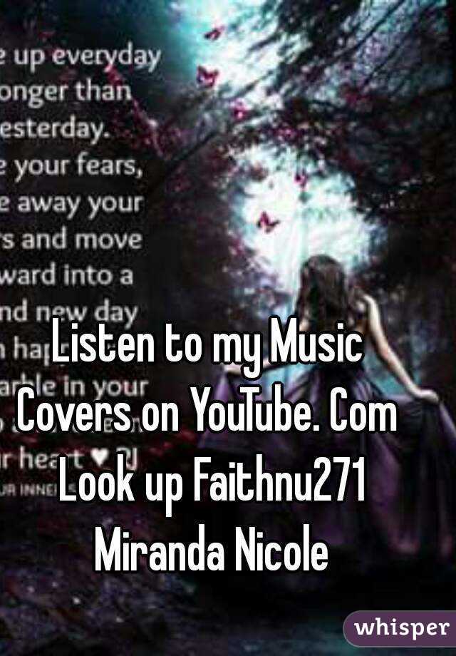 Listen to my Music
Covers on YouTube. Com Look up Faithnu271 Miranda Nicole