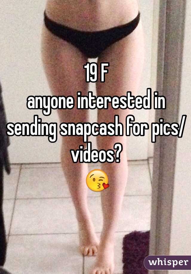 19 F  
anyone interested in sending snapcash for pics/videos? 
😘